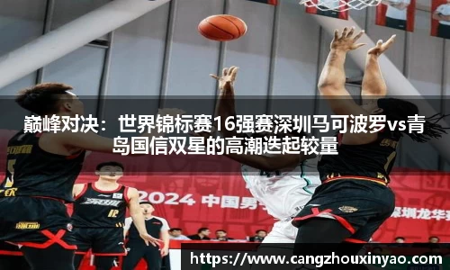 巅峰对决：世界锦标赛16强赛深圳马可波罗vs青岛国信双星的高潮迭起较量